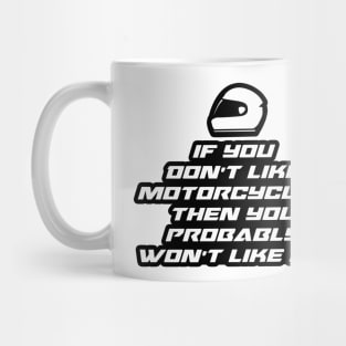 If you don’t like motorcycles then you probably won’t like me - Inspirational Quote for Bikers Motorcycles lovers Mug